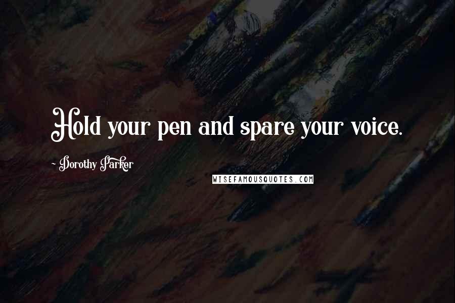 Dorothy Parker Quotes: Hold your pen and spare your voice.