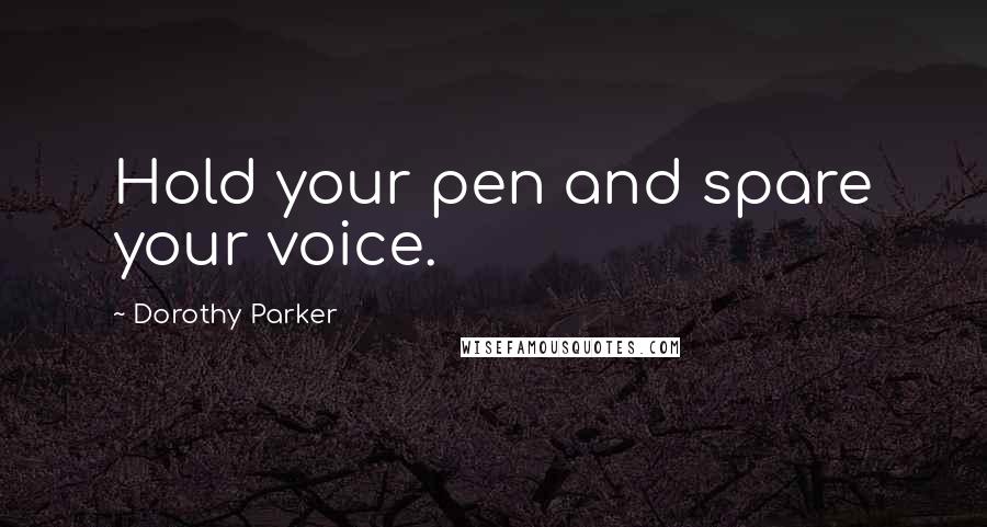 Dorothy Parker Quotes: Hold your pen and spare your voice.