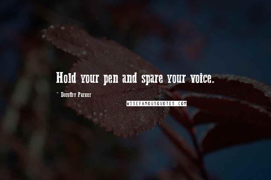 Dorothy Parker Quotes: Hold your pen and spare your voice.