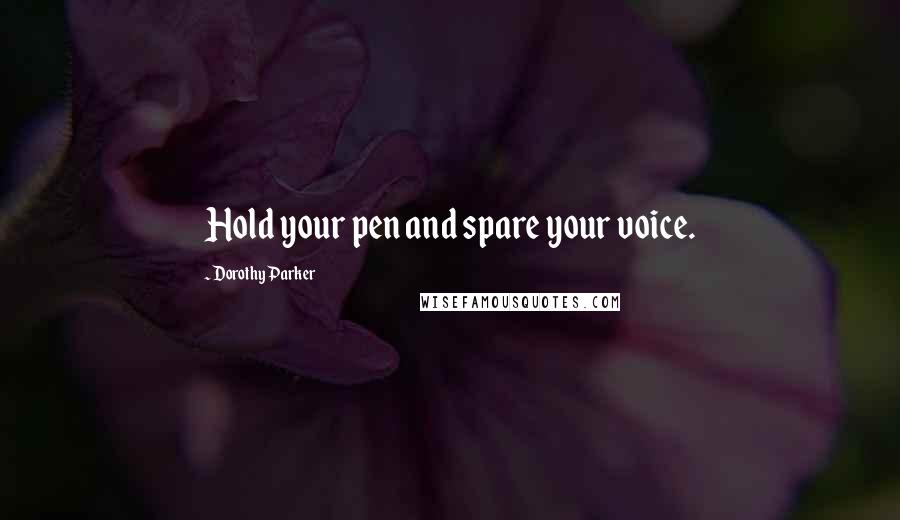 Dorothy Parker Quotes: Hold your pen and spare your voice.