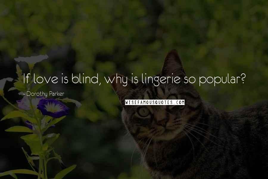 Dorothy Parker Quotes: If love is blind, why is lingerie so popular?