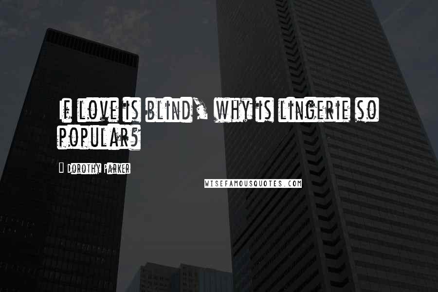 Dorothy Parker Quotes: If love is blind, why is lingerie so popular?