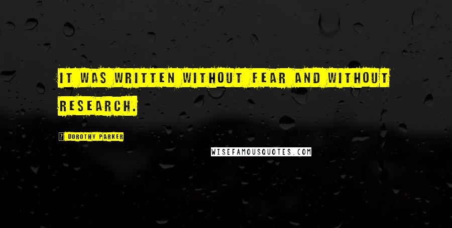 Dorothy Parker Quotes: It was written without fear and without research.