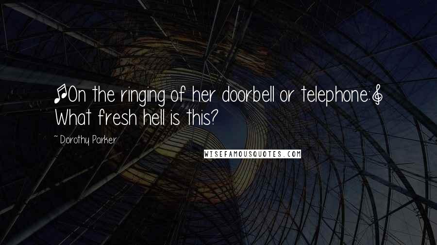 Dorothy Parker Quotes: [On the ringing of her doorbell or telephone:] What fresh hell is this?