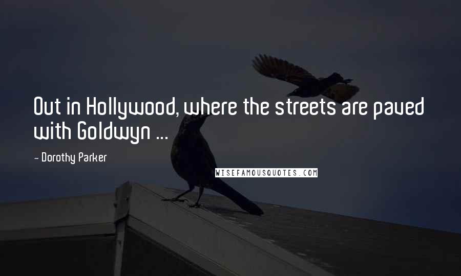 Dorothy Parker Quotes: Out in Hollywood, where the streets are paved with Goldwyn ...