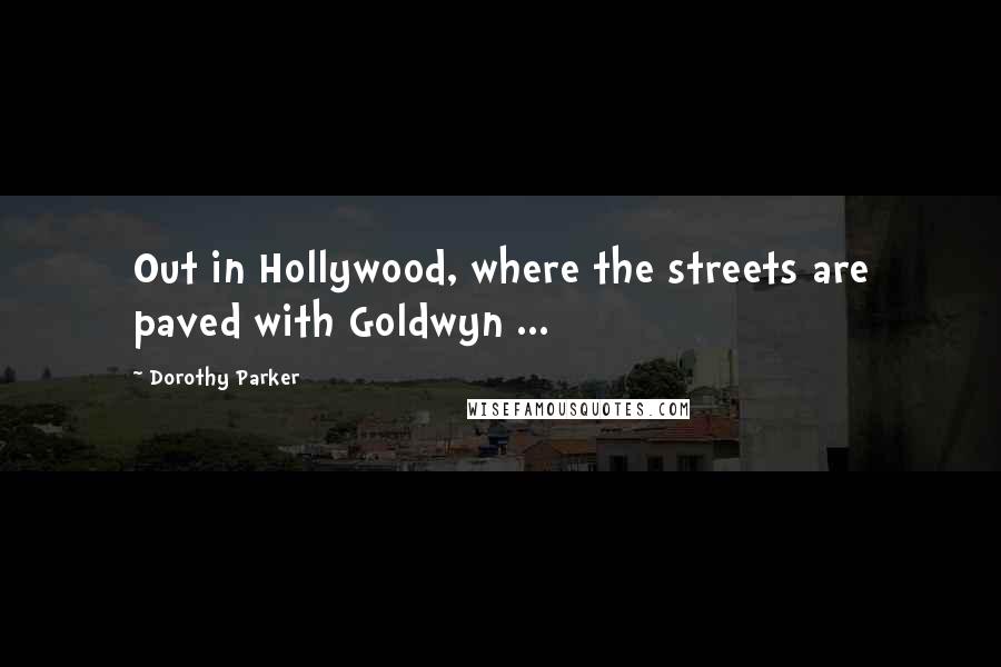 Dorothy Parker Quotes: Out in Hollywood, where the streets are paved with Goldwyn ...