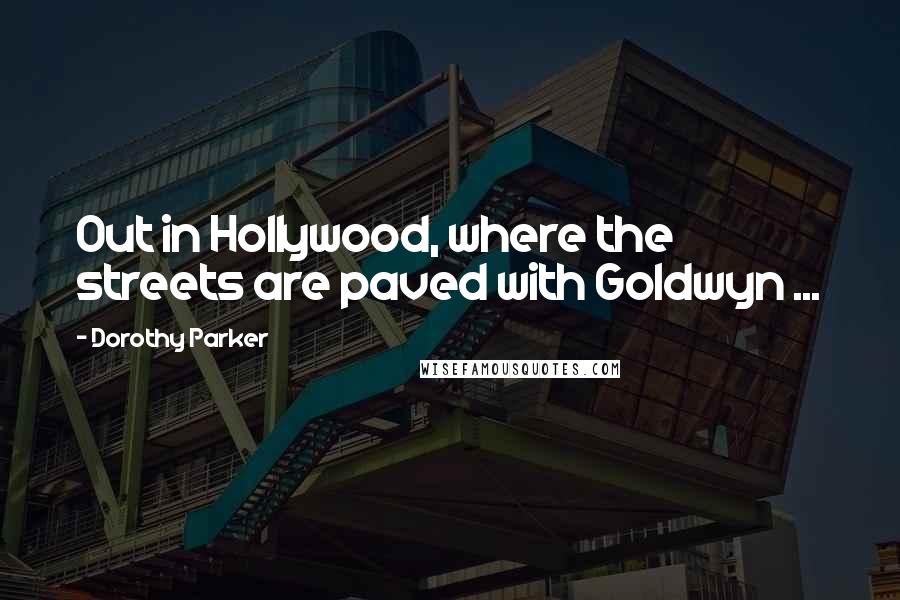 Dorothy Parker Quotes: Out in Hollywood, where the streets are paved with Goldwyn ...