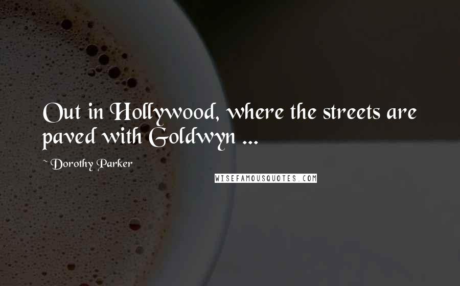 Dorothy Parker Quotes: Out in Hollywood, where the streets are paved with Goldwyn ...
