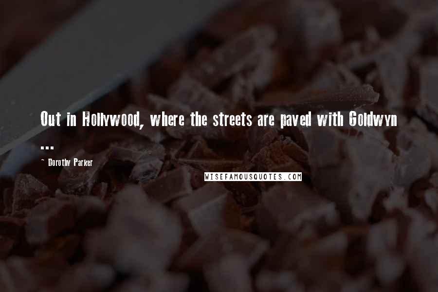 Dorothy Parker Quotes: Out in Hollywood, where the streets are paved with Goldwyn ...