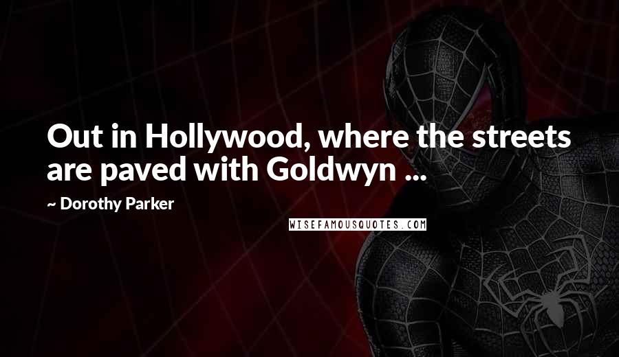 Dorothy Parker Quotes: Out in Hollywood, where the streets are paved with Goldwyn ...