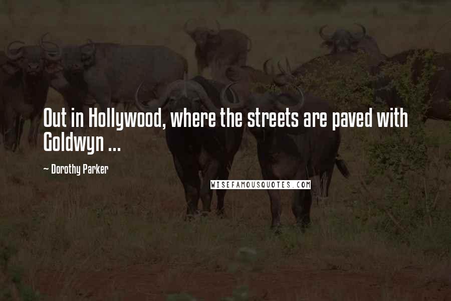 Dorothy Parker Quotes: Out in Hollywood, where the streets are paved with Goldwyn ...