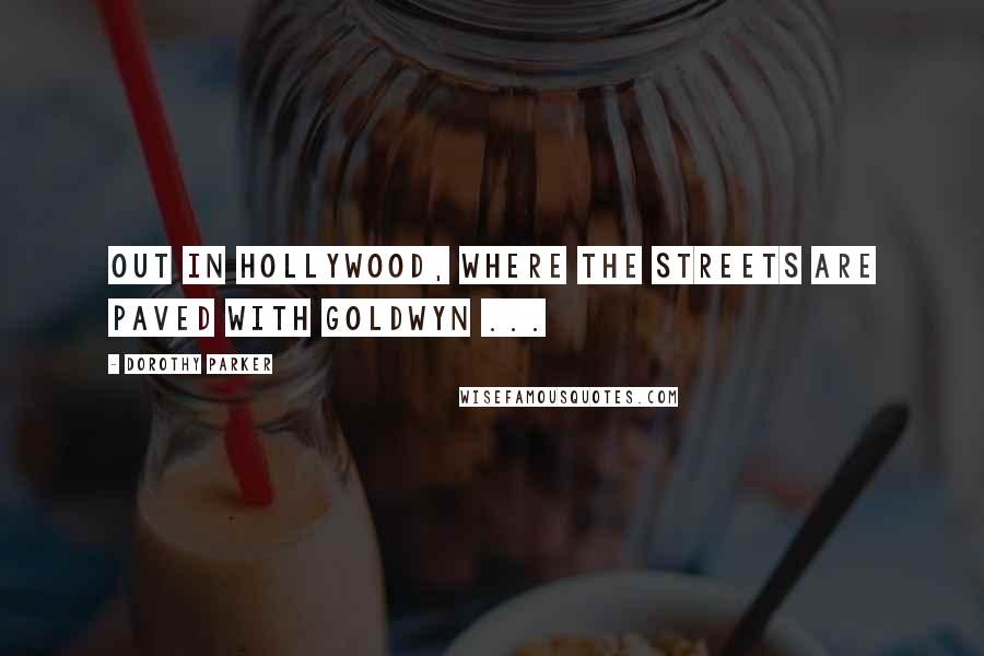 Dorothy Parker Quotes: Out in Hollywood, where the streets are paved with Goldwyn ...