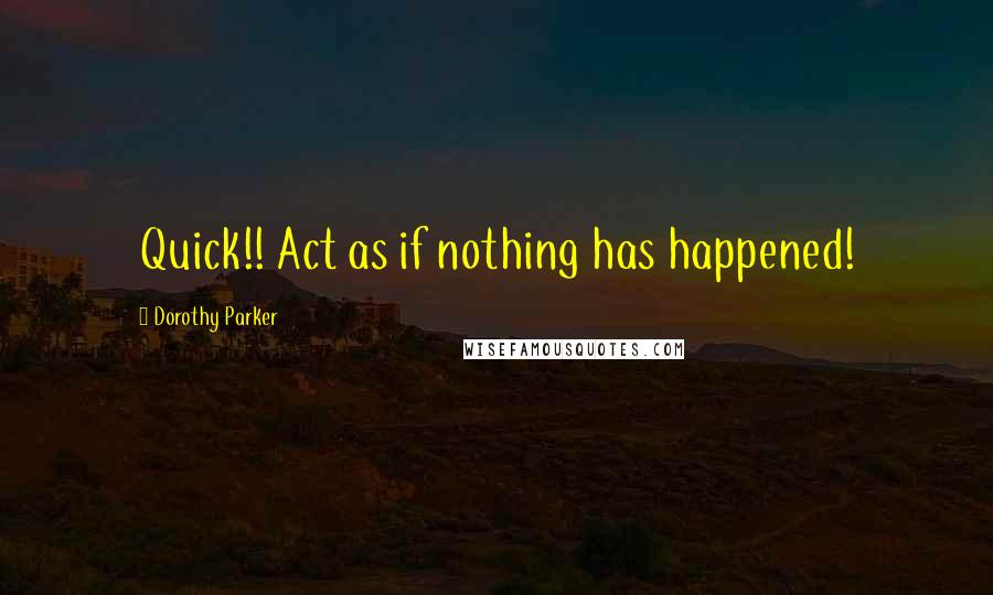 Dorothy Parker Quotes: Quick!! Act as if nothing has happened!