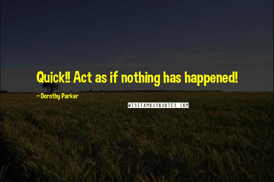 Dorothy Parker Quotes: Quick!! Act as if nothing has happened!