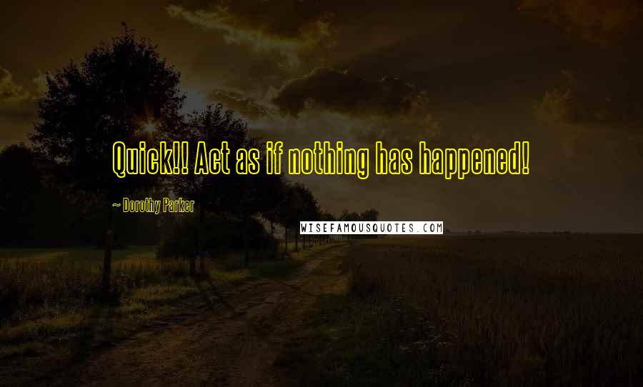 Dorothy Parker Quotes: Quick!! Act as if nothing has happened!