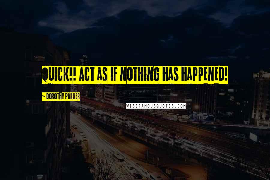 Dorothy Parker Quotes: Quick!! Act as if nothing has happened!