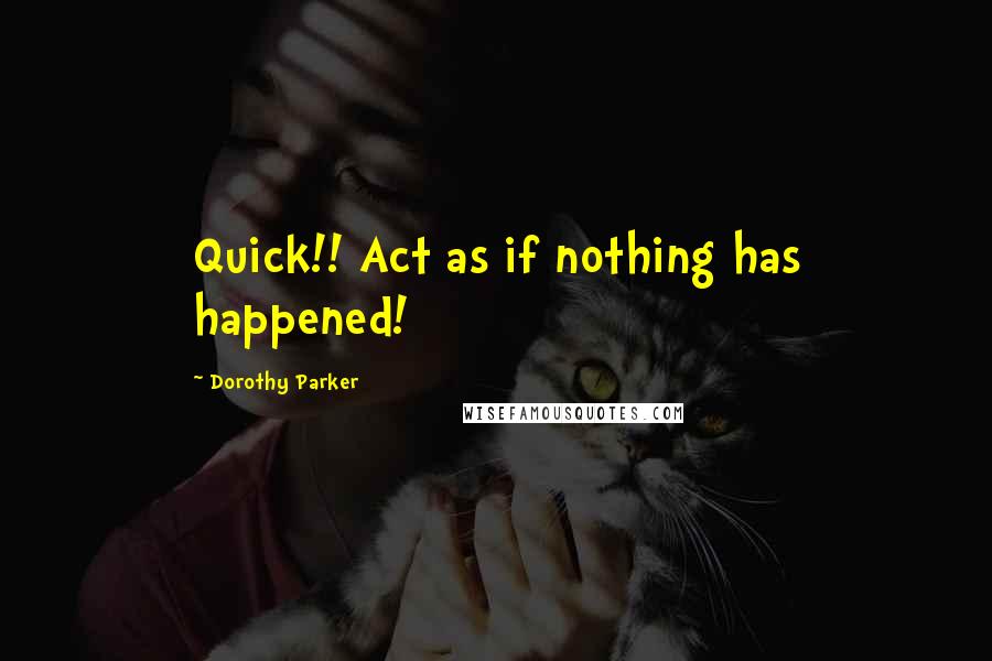 Dorothy Parker Quotes: Quick!! Act as if nothing has happened!