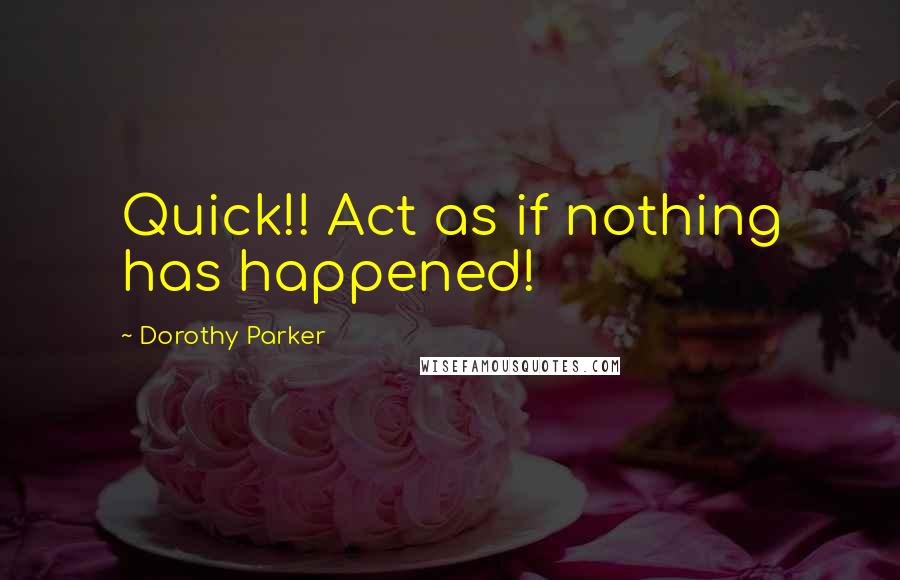 Dorothy Parker Quotes: Quick!! Act as if nothing has happened!