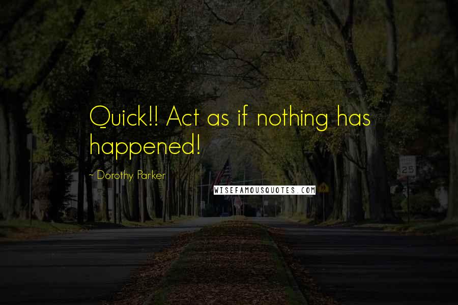 Dorothy Parker Quotes: Quick!! Act as if nothing has happened!