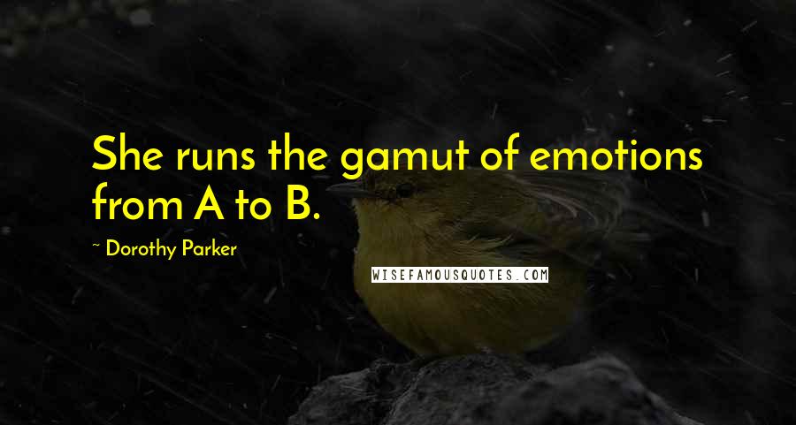 Dorothy Parker Quotes: She runs the gamut of emotions from A to B.