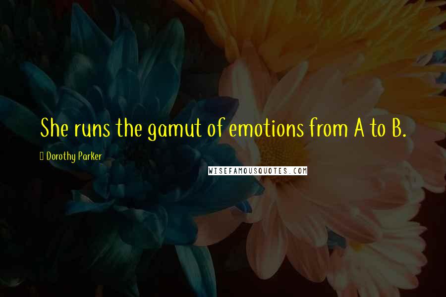 Dorothy Parker Quotes: She runs the gamut of emotions from A to B.