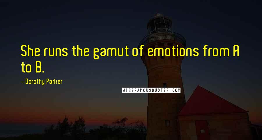 Dorothy Parker Quotes: She runs the gamut of emotions from A to B.