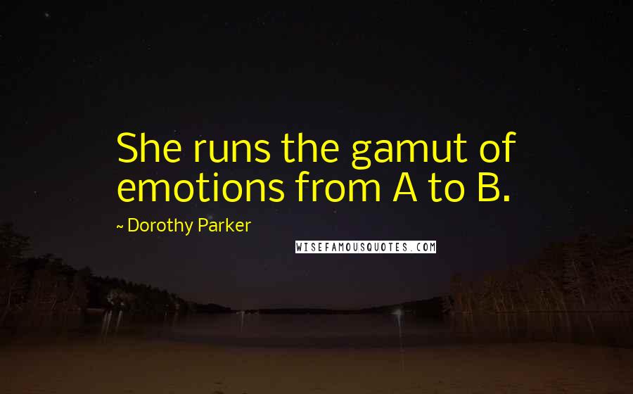 Dorothy Parker Quotes: She runs the gamut of emotions from A to B.
