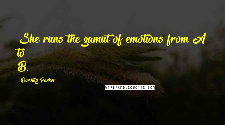 Dorothy Parker Quotes: She runs the gamut of emotions from A to B.