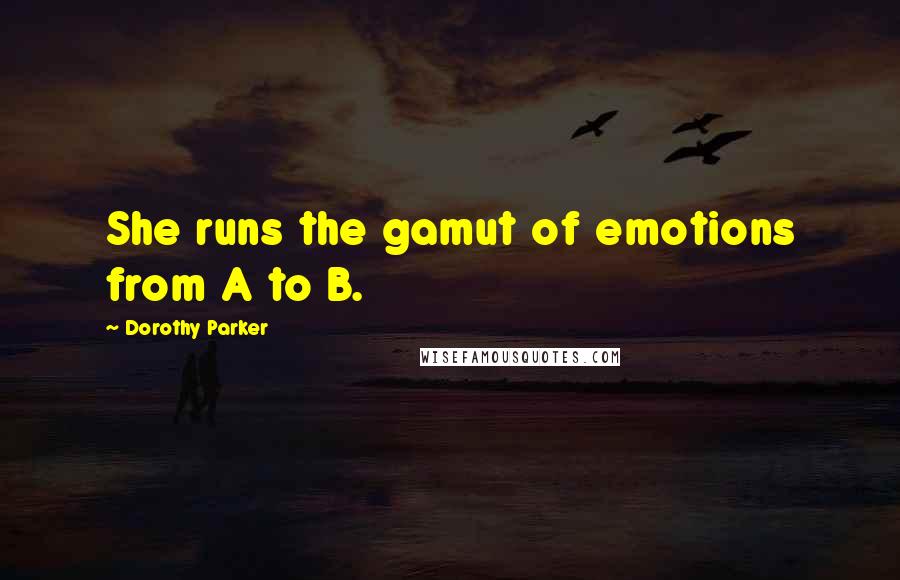 Dorothy Parker Quotes: She runs the gamut of emotions from A to B.