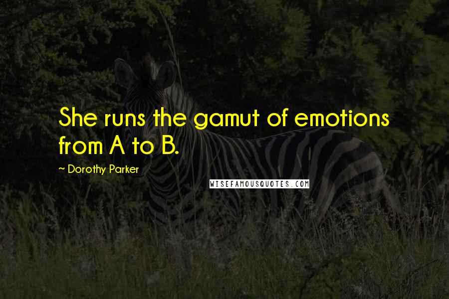 Dorothy Parker Quotes: She runs the gamut of emotions from A to B.