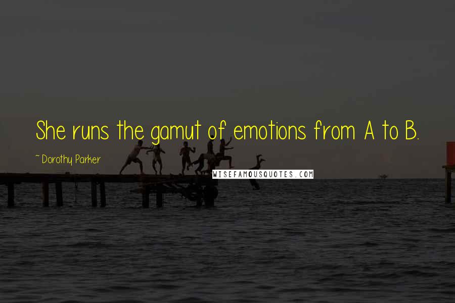 Dorothy Parker Quotes: She runs the gamut of emotions from A to B.