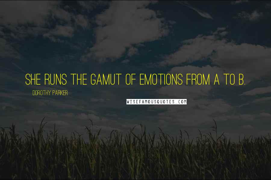 Dorothy Parker Quotes: She runs the gamut of emotions from A to B.