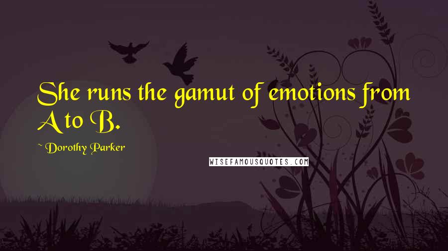 Dorothy Parker Quotes: She runs the gamut of emotions from A to B.