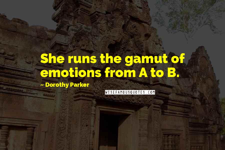 Dorothy Parker Quotes: She runs the gamut of emotions from A to B.