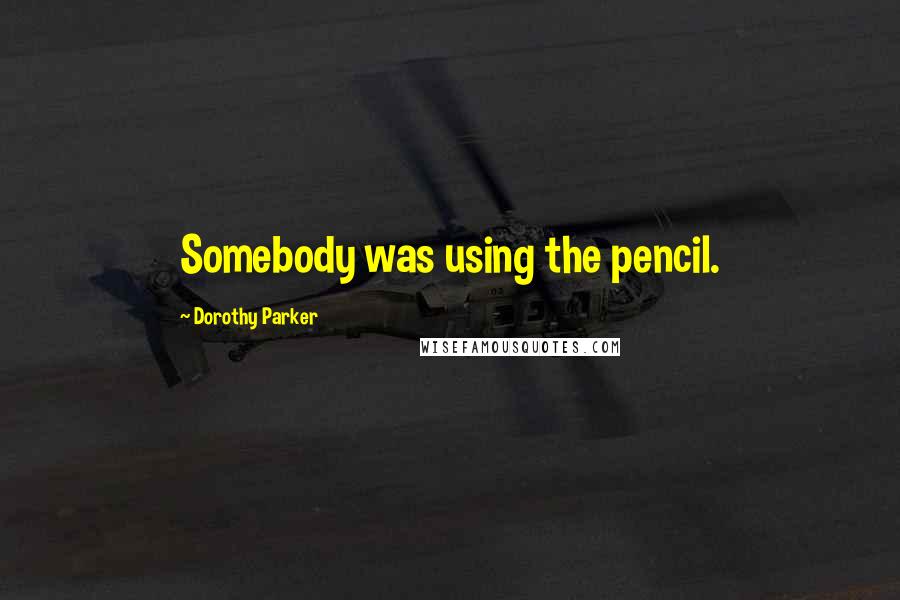 Dorothy Parker Quotes: Somebody was using the pencil.