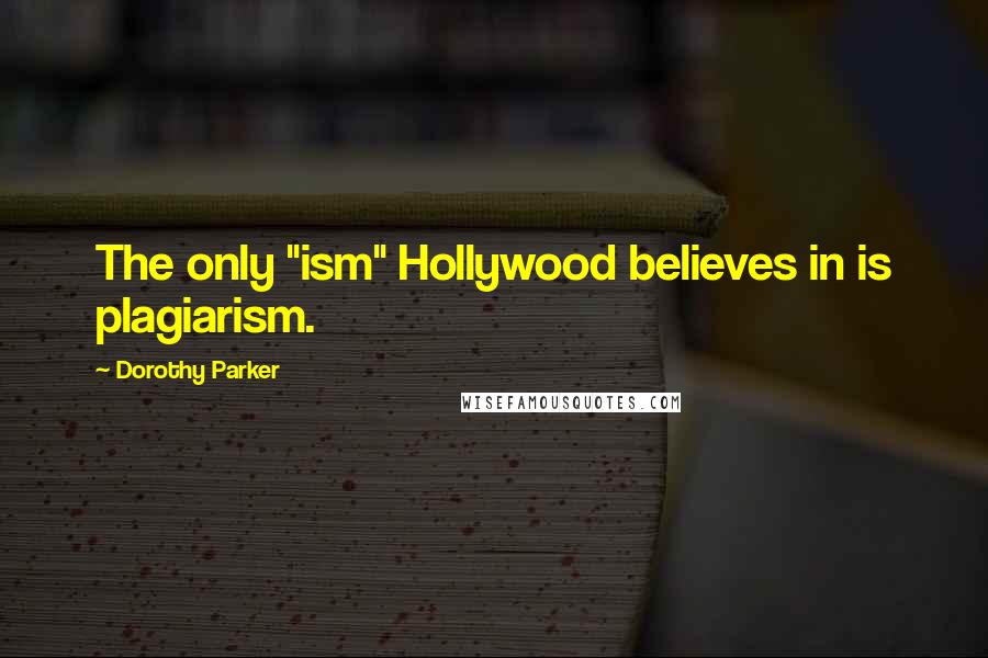 Dorothy Parker Quotes: The only "ism" Hollywood believes in is plagiarism.