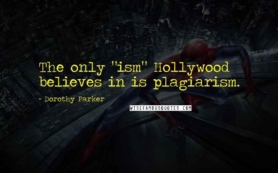 Dorothy Parker Quotes: The only "ism" Hollywood believes in is plagiarism.