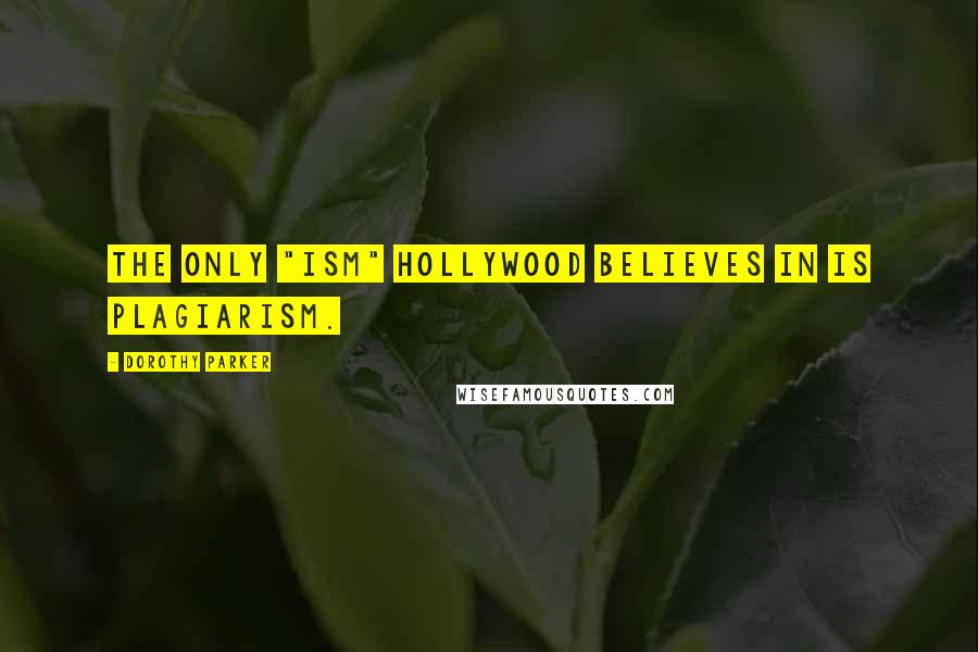Dorothy Parker Quotes: The only "ism" Hollywood believes in is plagiarism.