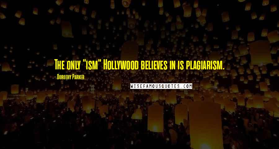 Dorothy Parker Quotes: The only "ism" Hollywood believes in is plagiarism.
