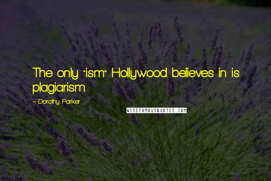 Dorothy Parker Quotes: The only "ism" Hollywood believes in is plagiarism.