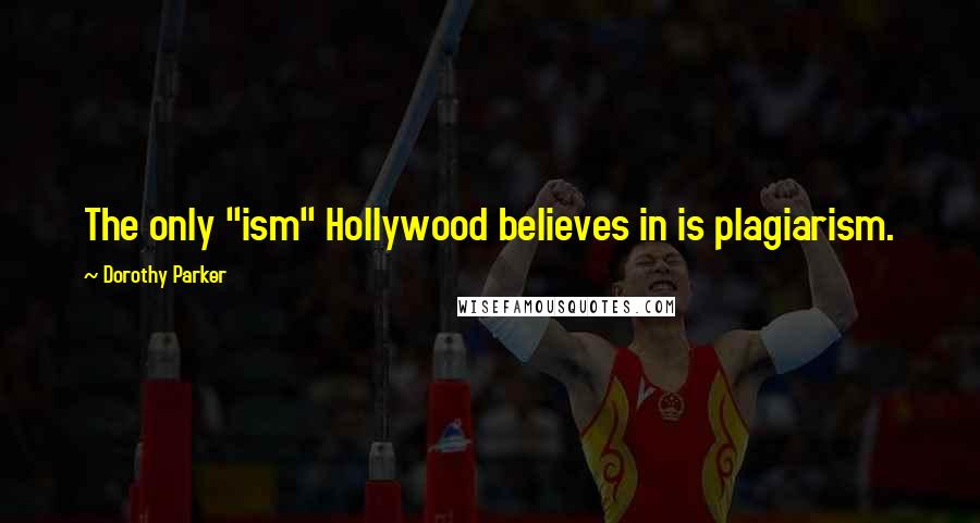 Dorothy Parker Quotes: The only "ism" Hollywood believes in is plagiarism.