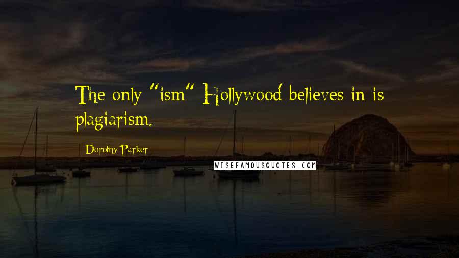 Dorothy Parker Quotes: The only "ism" Hollywood believes in is plagiarism.