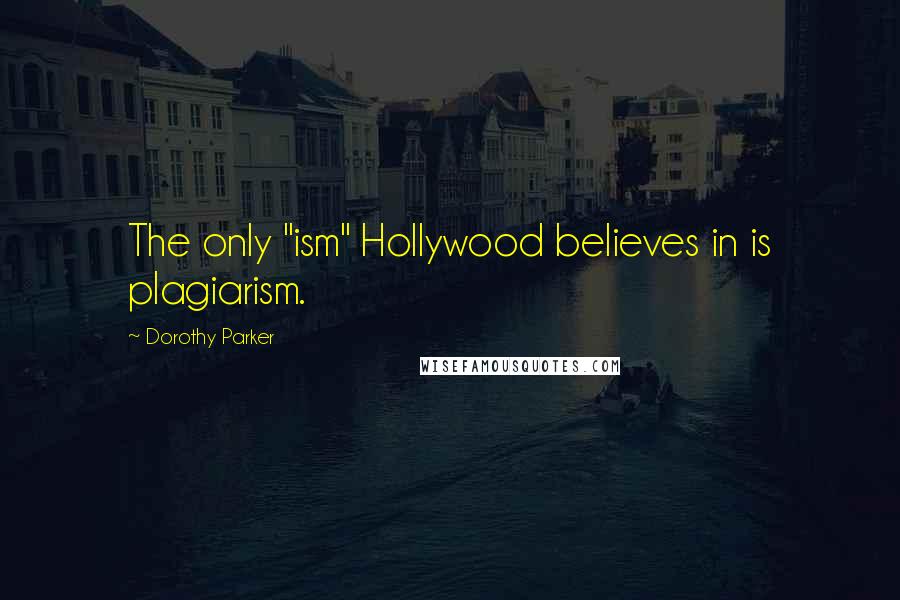 Dorothy Parker Quotes: The only "ism" Hollywood believes in is plagiarism.