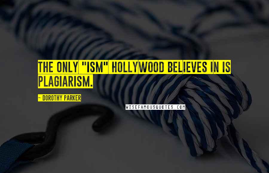 Dorothy Parker Quotes: The only "ism" Hollywood believes in is plagiarism.