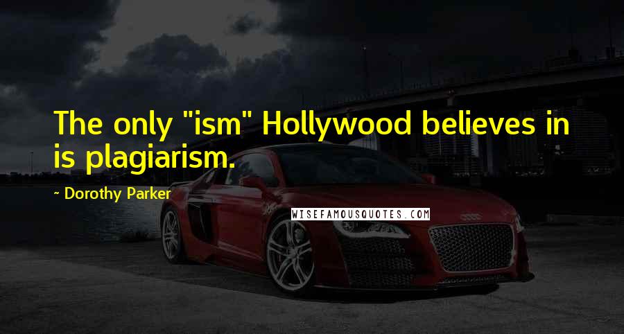 Dorothy Parker Quotes: The only "ism" Hollywood believes in is plagiarism.