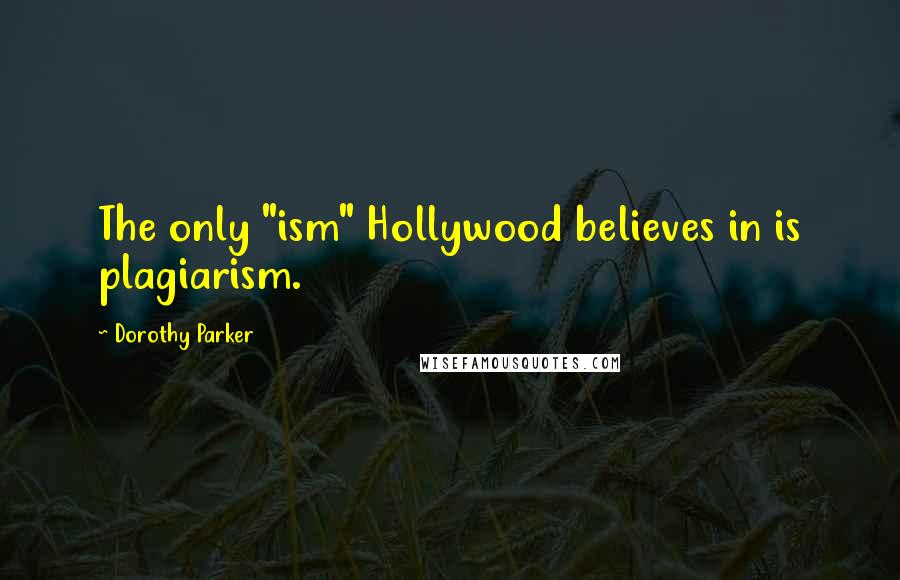 Dorothy Parker Quotes: The only "ism" Hollywood believes in is plagiarism.