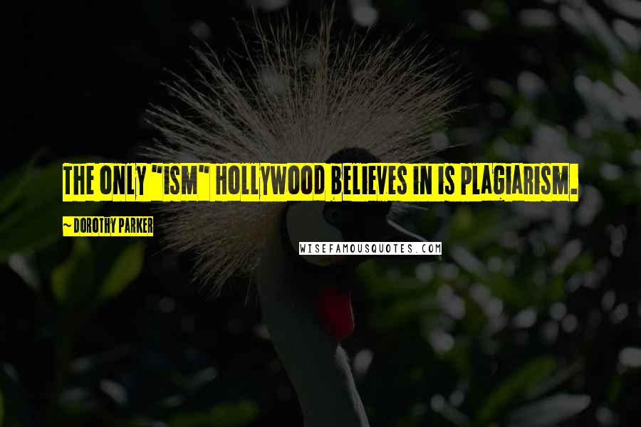 Dorothy Parker Quotes: The only "ism" Hollywood believes in is plagiarism.