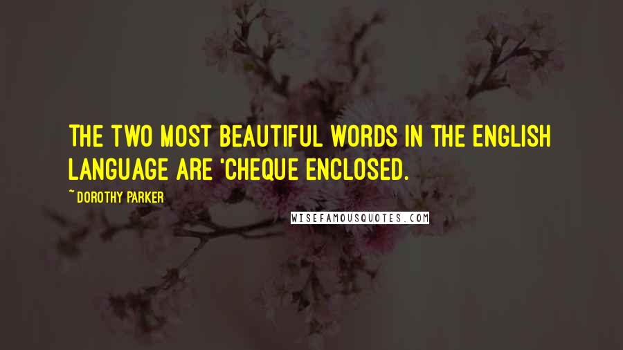 Dorothy Parker Quotes: The two most beautiful words in the English language are 'cheque enclosed.