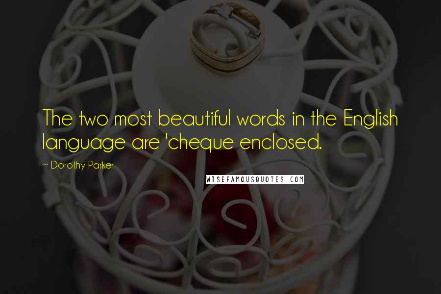 Dorothy Parker Quotes: The two most beautiful words in the English language are 'cheque enclosed.