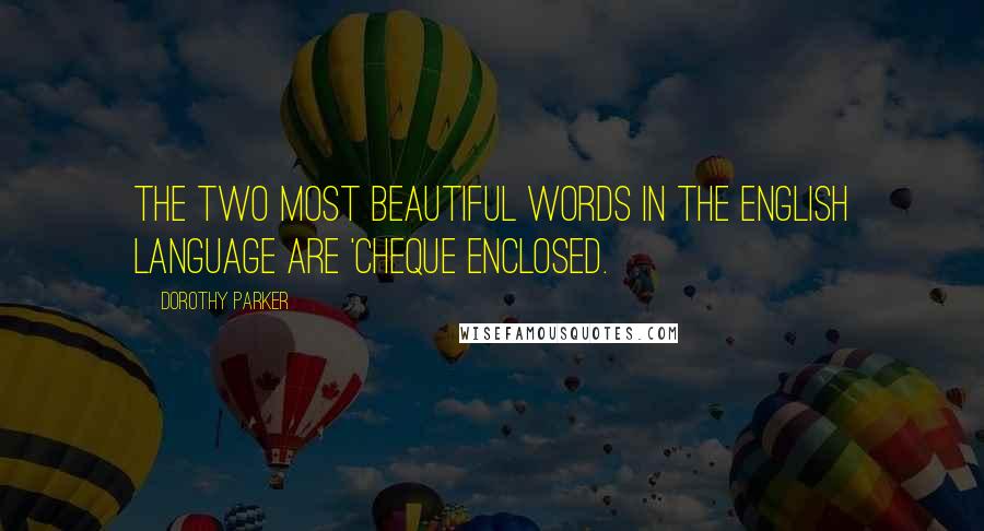 Dorothy Parker Quotes: The two most beautiful words in the English language are 'cheque enclosed.